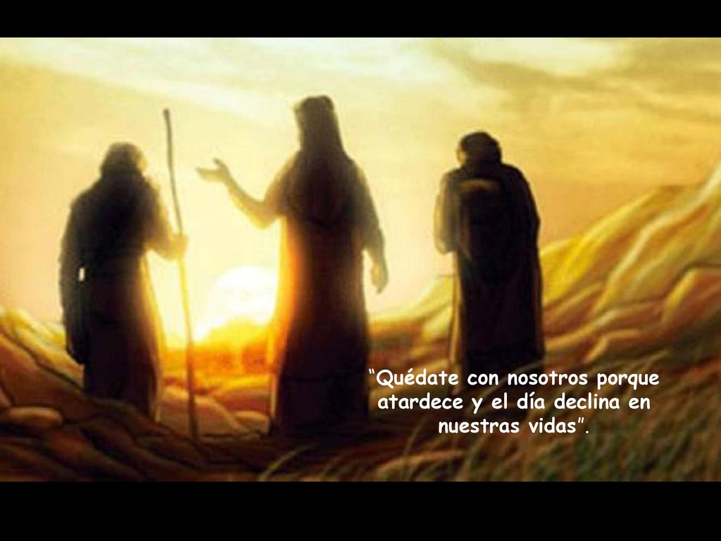 Quédate con nosotros porque atardece y el día declina en nuestras vidas .