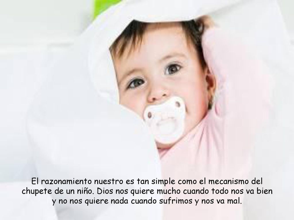 El razonamiento nuestro es tan simple como el mecanismo del chupete de un niño.