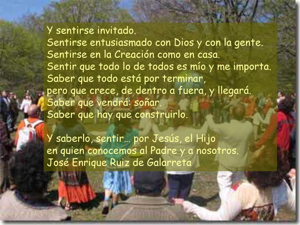 Y sentirse invitado. Sentirse entusiasmado con Dios y con la gente. Sentirse en la Creación como en casa.