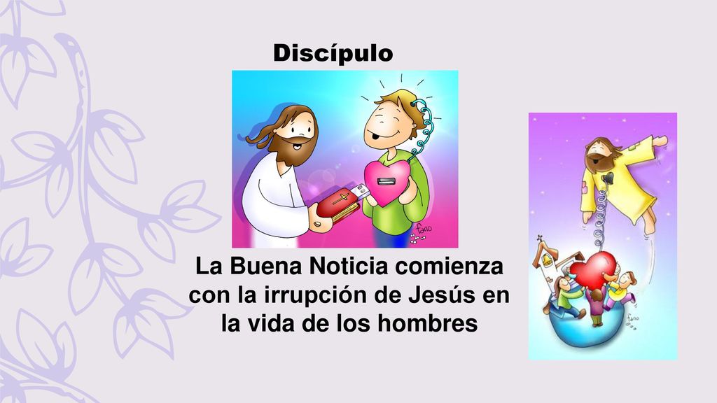 Discípulo La Buena Noticia comienza con la irrupción de Jesús en la vida de los hombres