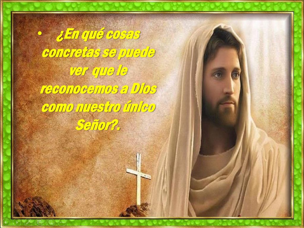 ¿En qué cosas concretas se puede ver que le reconocemos a Dios como nuestro único Señor .