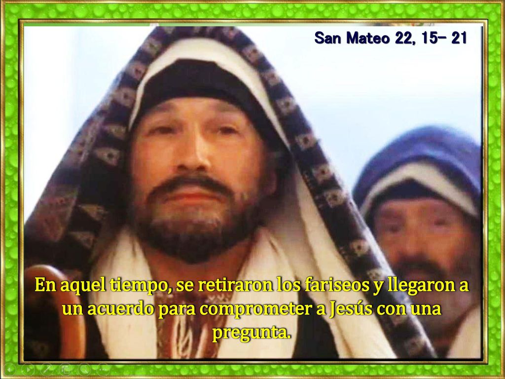 San Mateo 22, En aquel tiempo, se retiraron los fariseos y llegaron a un acuerdo para comprometer a Jesús con una pregunta.