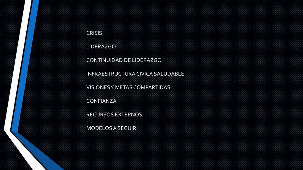 CRISIS LIDERAZGO. CONTINUIDAD DE LIDERAZGO. INFRAESTRUCTURA CIVICA SALUDABLE. VISIONES Y METAS COMPARTIDAS.
