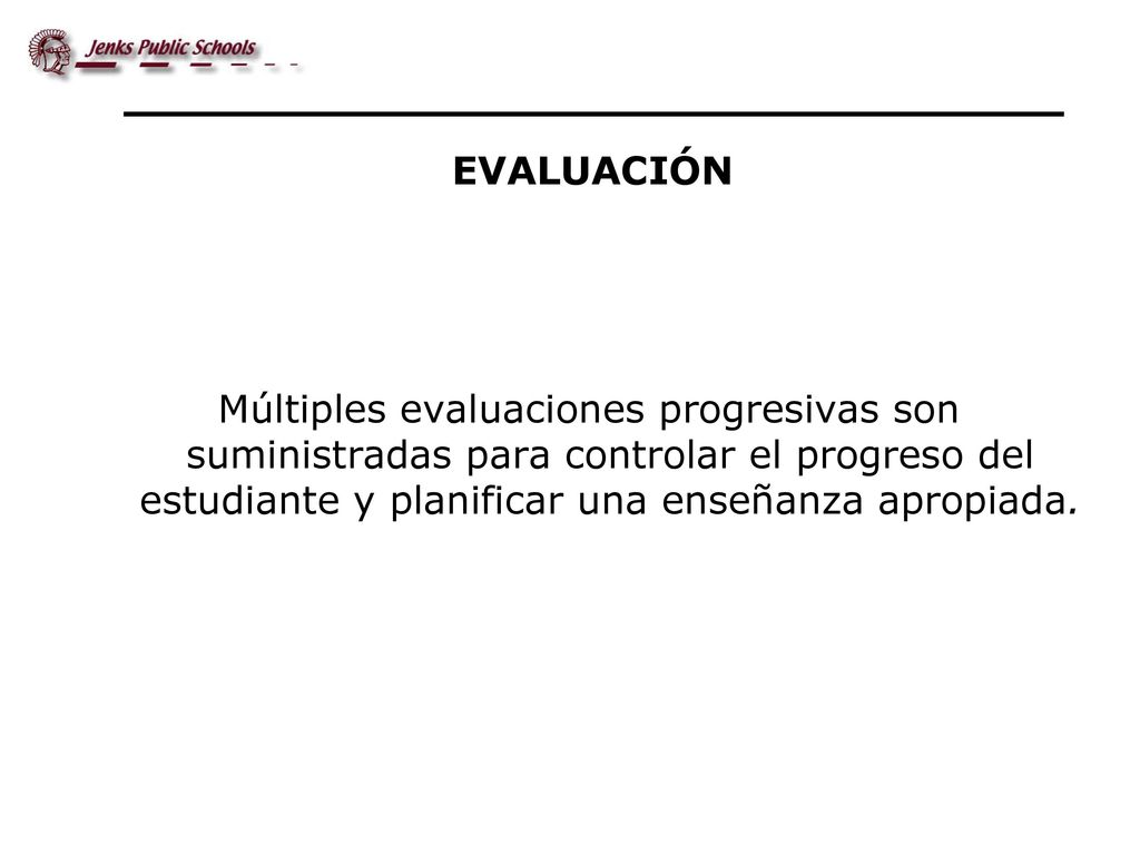 EVALUACIÓN Múltiples evaluaciones progresivas son suministradas para controlar el progreso del estudiante y planificar una enseñanza apropiada.