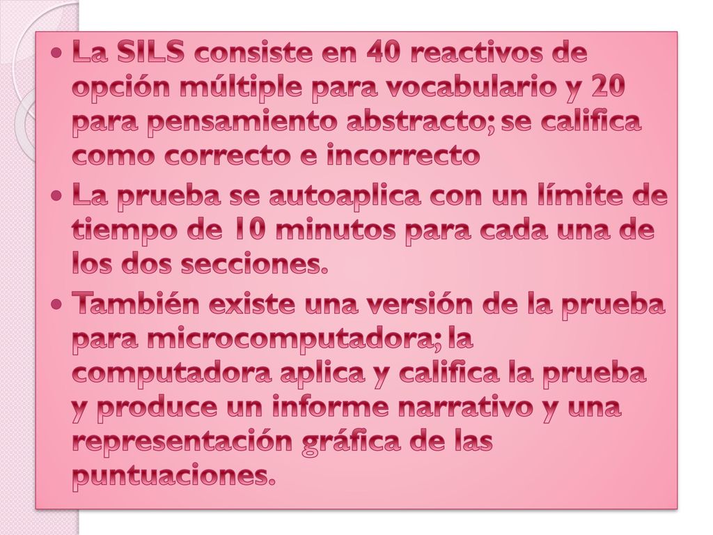 La SILS consiste en 40 reactivos de opción múltiple para vocabulario y 20 para pensamiento abstracto; se califica como correcto e incorrecto