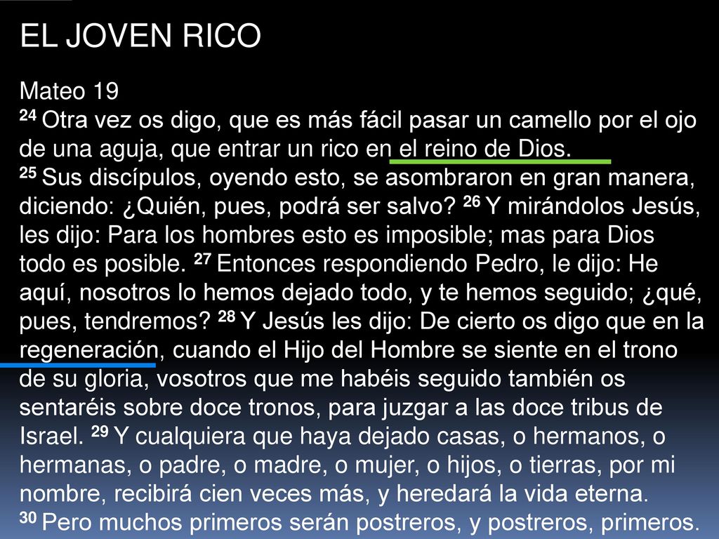 EL JOVEN RICO Mateo Otra vez os digo, que es más fácil pasar un camello por el ojo de una aguja, que entrar un rico en el reino de Dios.