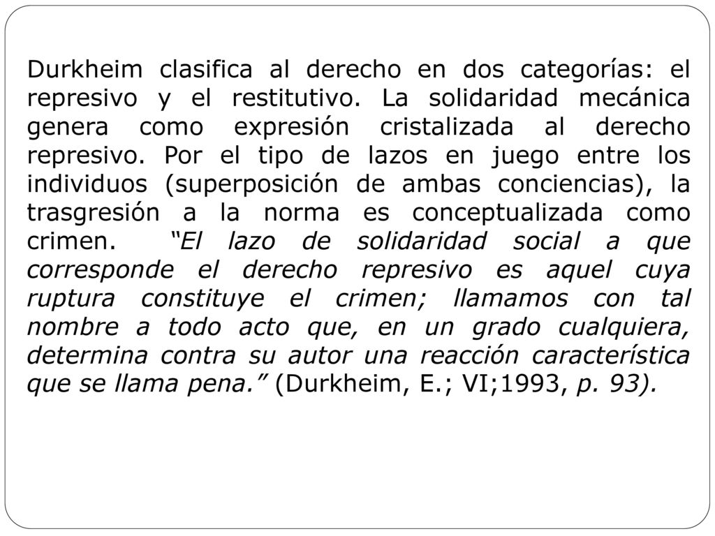 Durkheim clasifica al derecho en dos categorías: el represivo y el restitutivo.
