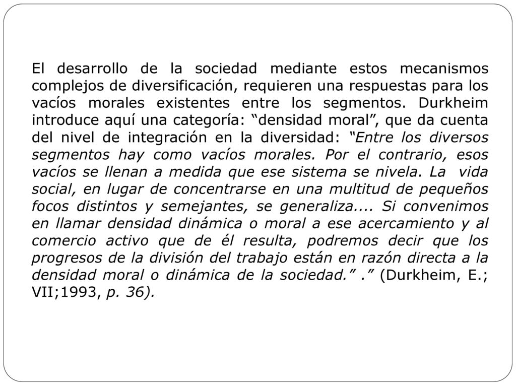 El desarrollo de la sociedad mediante estos mecanismos complejos de diversificación, requieren una respuestas para los vacíos morales existentes entre los segmentos.