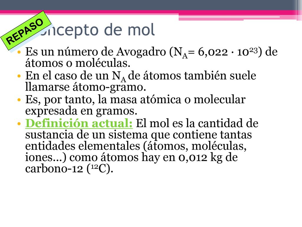 Concepto de mol REPASO. Es un número de Avogadro (NA= 6,022 · 1023) de átomos o moléculas.