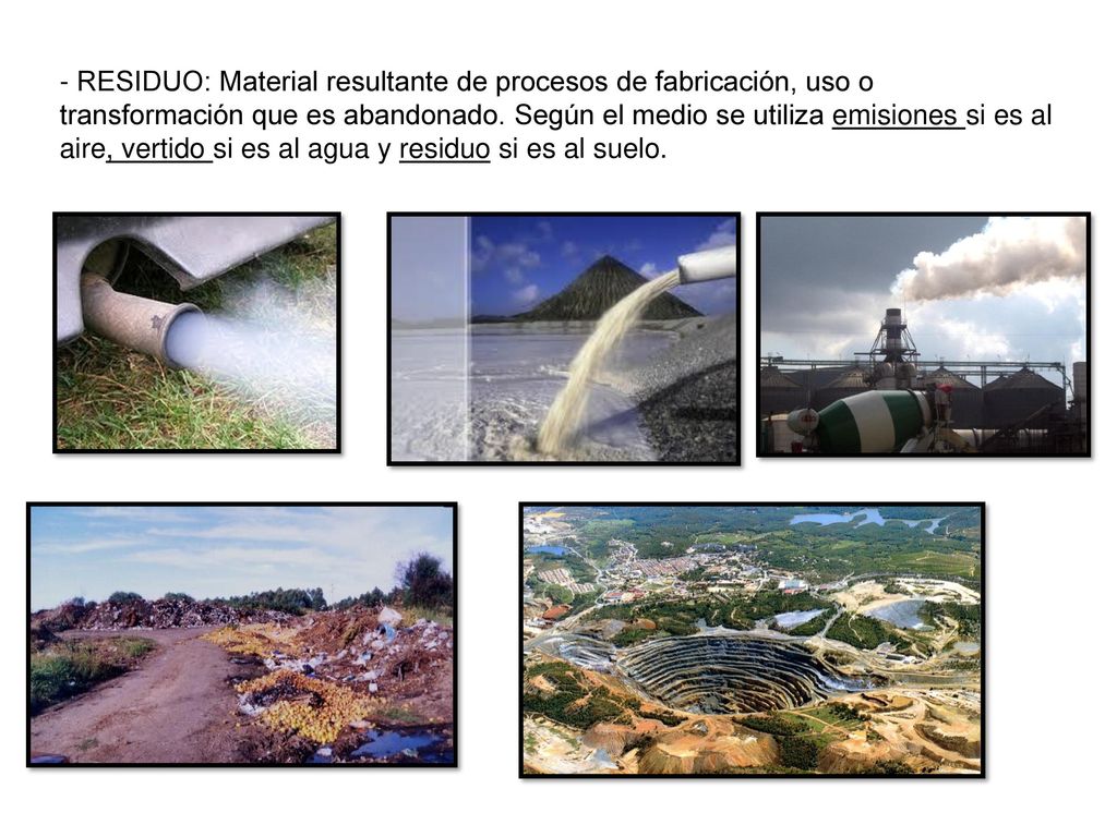 - RESIDUO: Material resultante de procesos de fabricación, uso o transformación que es abandonado.