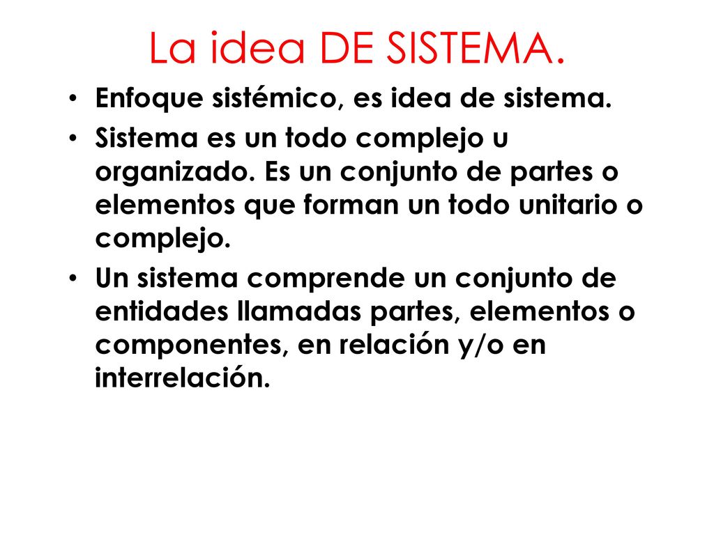 La idea DE SISTEMA. Enfoque sistémico, es idea de sistema.