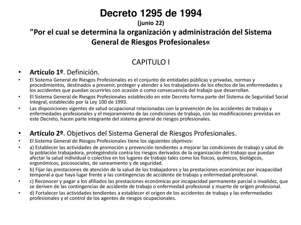 Decreto 1295 de 1994 (junio 22) Por el cual se determina la organización y administración del Sistema General de Riesgos Profesionales« CAPITULO I