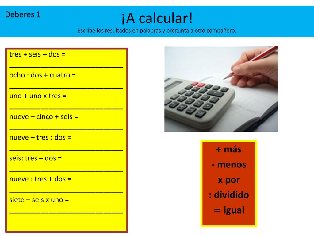 ¡A calcular! Escribe los resultados en palabras y pregunta a otro compañero.