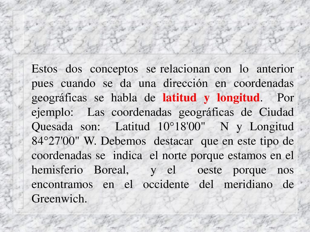 Estos dos conceptos se relacionan con lo anterior pues cuando se da una dirección en coordenadas geográficas se habla de latitud y longitud.