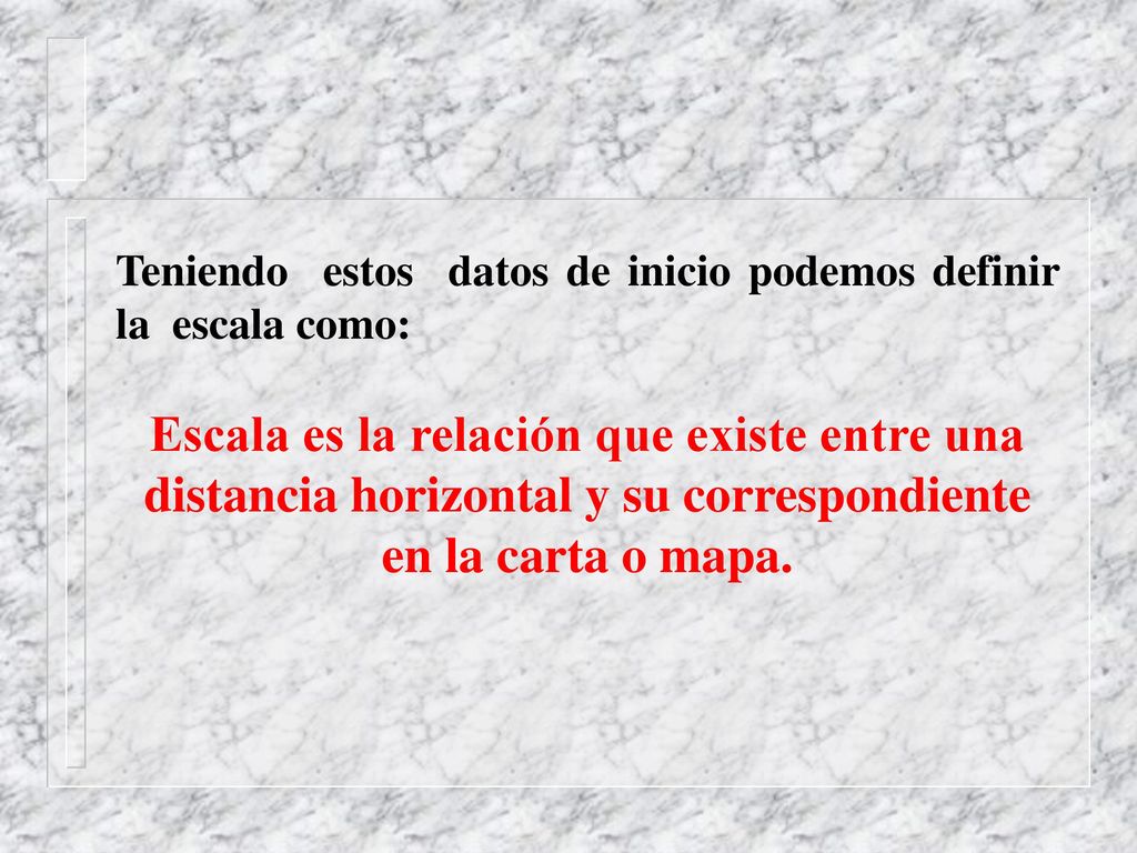 Teniendo estos datos de inicio podemos definir la escala como: