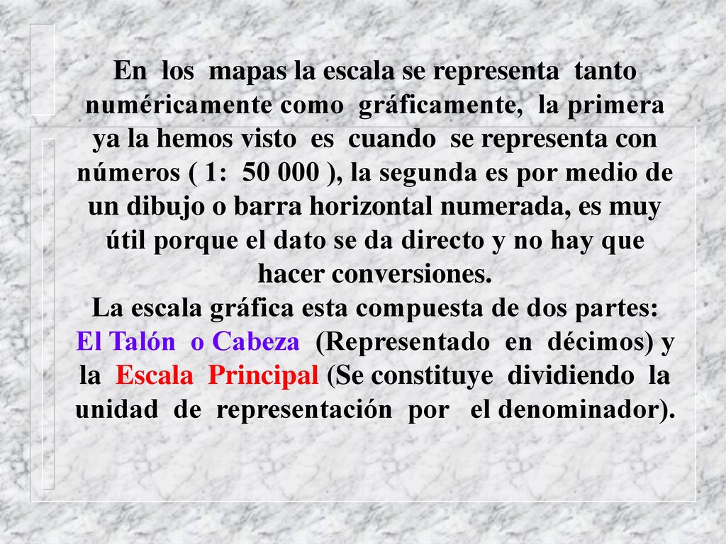 En los mapas la escala se representa tanto numéricamente como gráficamente, la primera ya la hemos visto es cuando se representa con números ( 1: ), la segunda es por medio de un dibujo o barra horizontal numerada, es muy útil porque el dato se da directo y no hay que hacer conversiones.