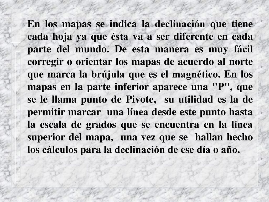 En los mapas se indica la declinación que tiene cada hoja ya que ésta va a ser diferente en cada parte del mundo.