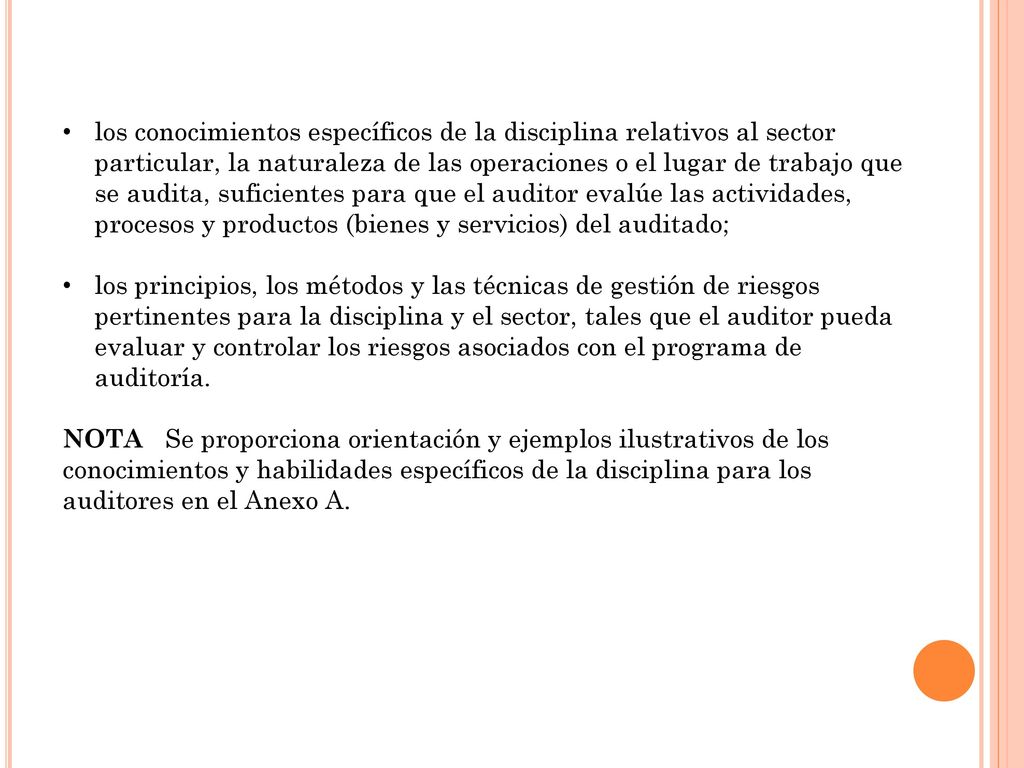 los conocimientos específicos de la disciplina relativos al sector particular, la naturaleza de las operaciones o el lugar de trabajo que se audita, suficientes para que el auditor evalúe las actividades, procesos y productos (bienes y servicios) del auditado;