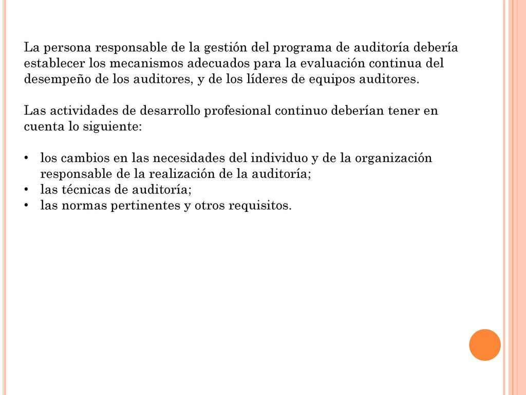 La persona responsable de la gestión del programa de auditoría debería establecer los mecanismos adecuados para la evaluación continua del desempeño de los auditores, y de los líderes de equipos auditores.