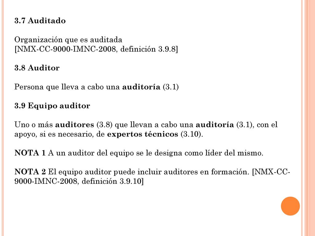 3.7 Auditado Organización que es auditada. [NMX-CC-9000-IMNC-2008, definición 3.9.8] 3.8 Auditor.
