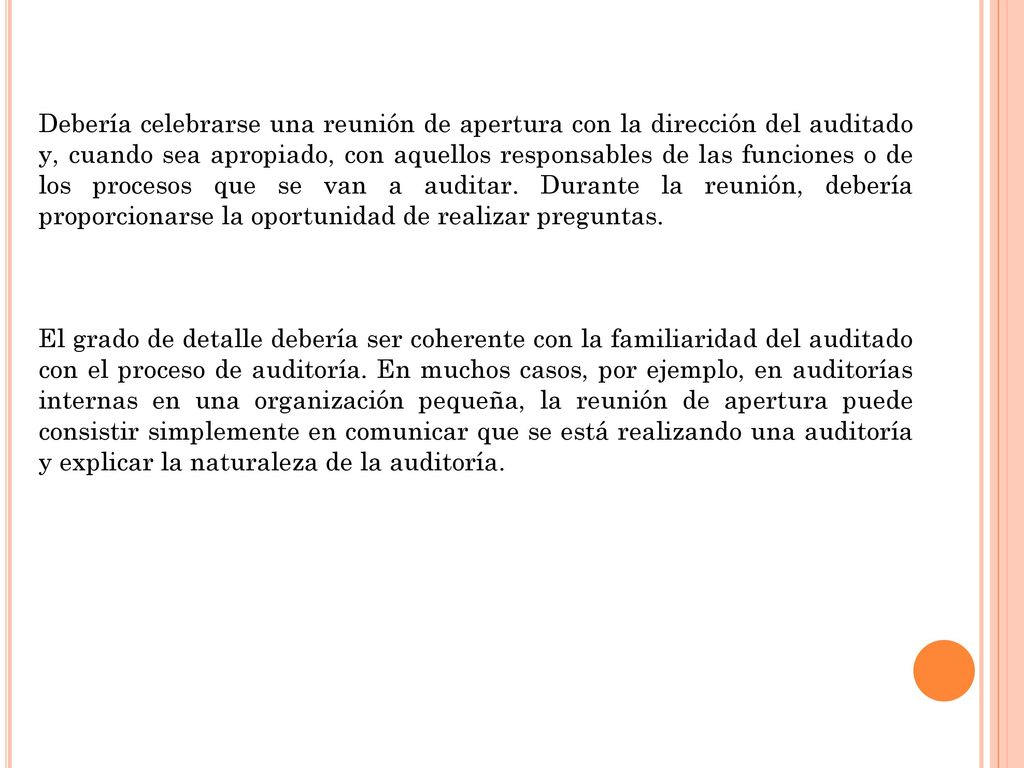 Debería celebrarse una reunión de apertura con la dirección del auditado y, cuando sea apropiado, con aquellos responsables de las funciones o de los procesos que se van a auditar. Durante la reunión, debería proporcionarse la oportunidad de realizar preguntas.