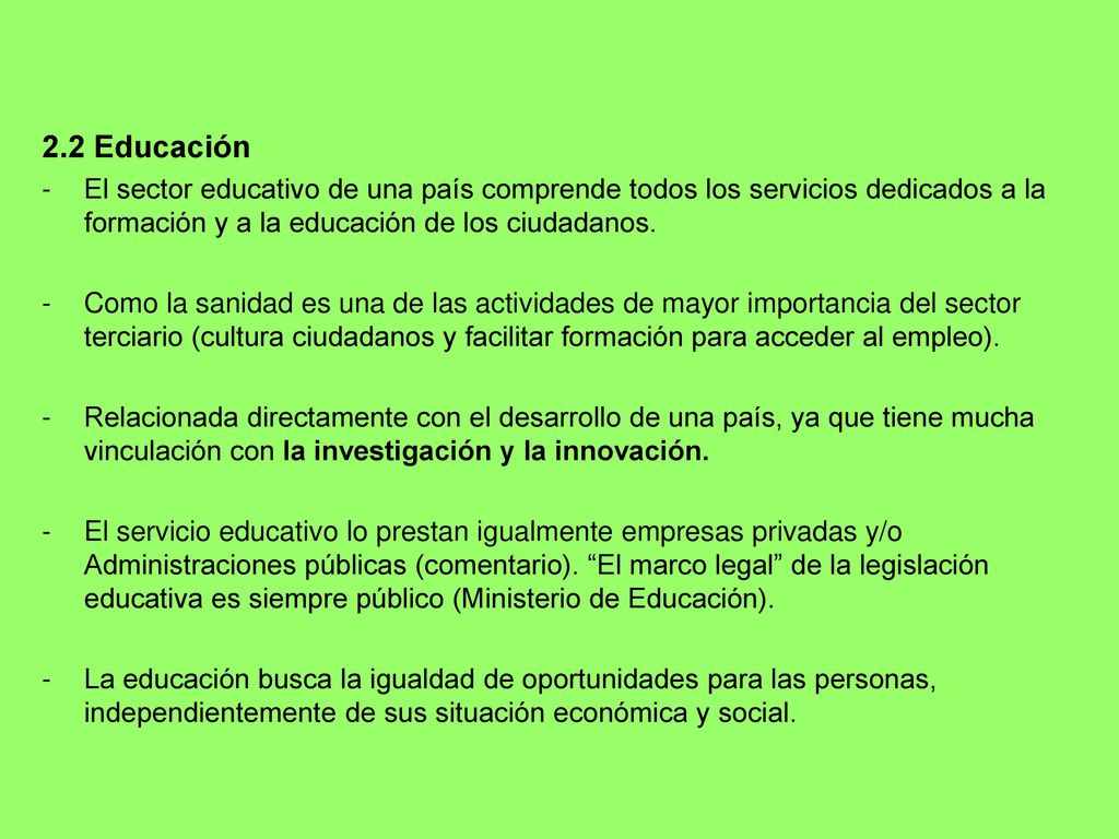 2.2 Educación El sector educativo de una país comprende todos los servicios dedicados a la formación y a la educación de los ciudadanos.