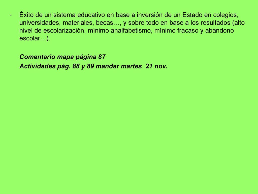 Éxito de un sistema educativo en base a inversión de un Estado en colegios, universidades, materiales, becas…, y sobre todo en base a los resultados (alto nivel de escolarización, mínimo analfabetismo, mínimo fracaso y abandono escolar…).