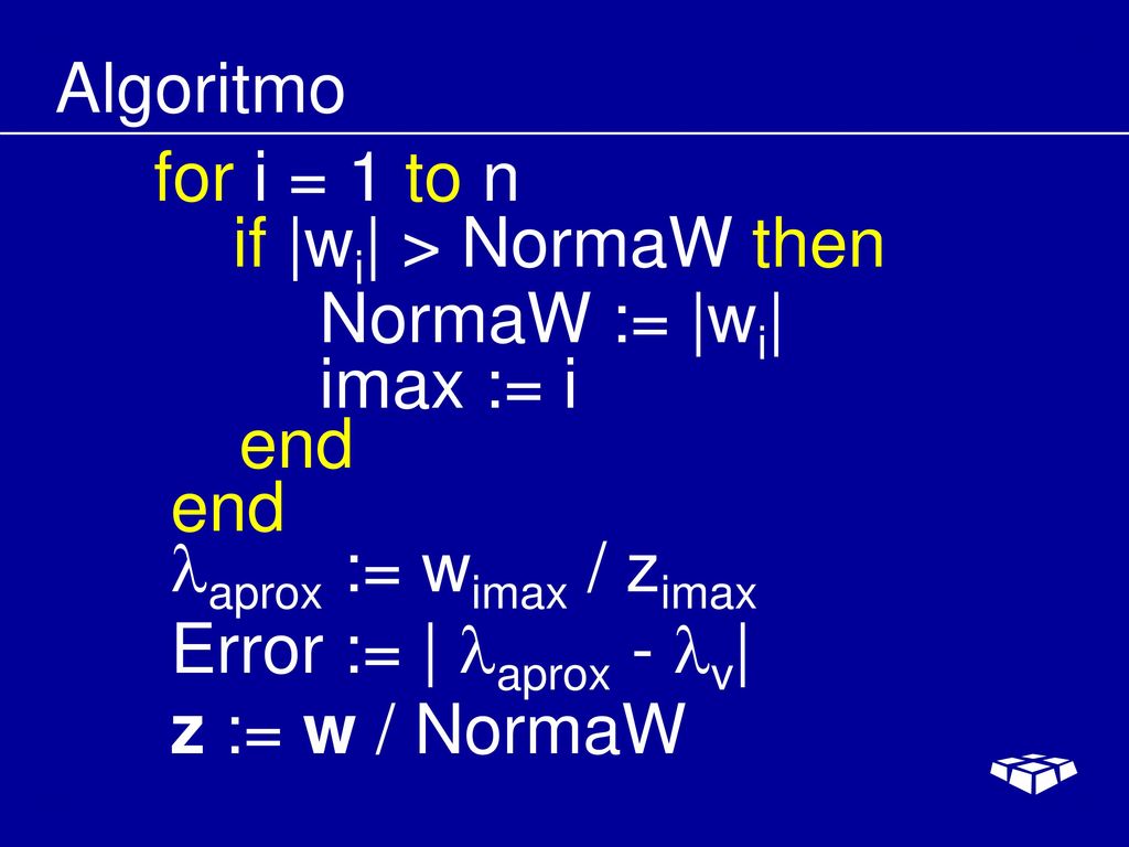 Algoritmo for i = 1 to n. if |wi| > NormaW then. NormaW := |wi| imax := i. end. end. aprox := wimax / zimax.