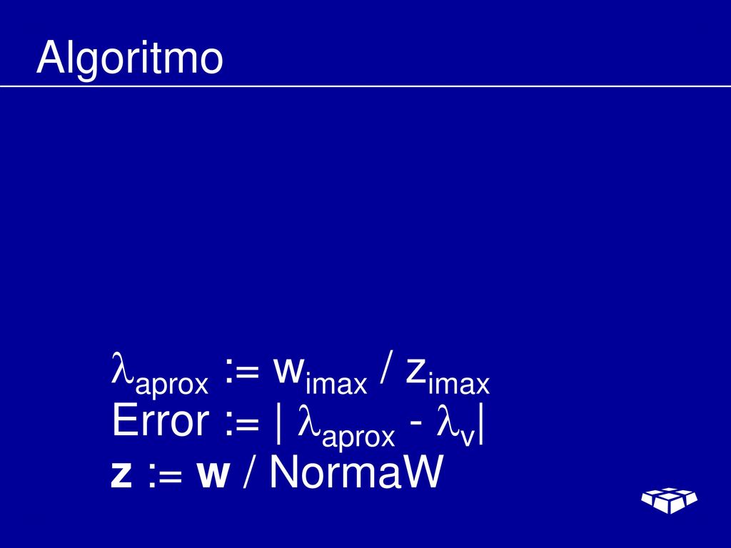 Algoritmo aprox := wimax / zimax Error := | aprox - v| z := w / NormaW