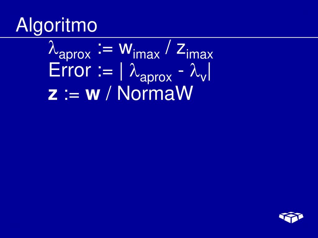 Algoritmo aprox := wimax / zimax Error := | aprox - v| z := w / NormaW