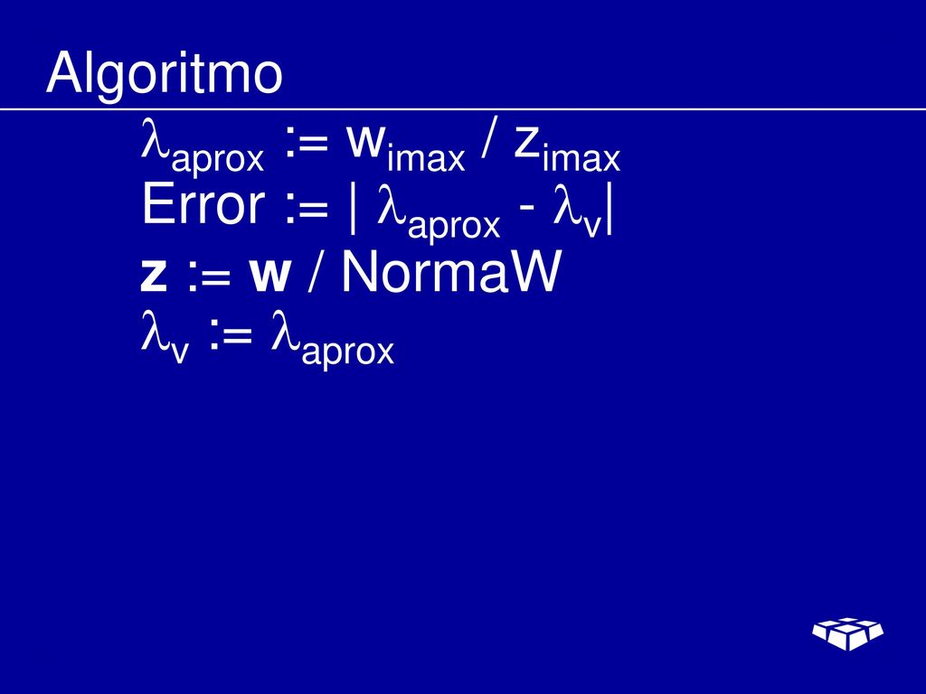 Algoritmo aprox := wimax / zimax Error := | aprox - v| z := w / NormaW v := aprox