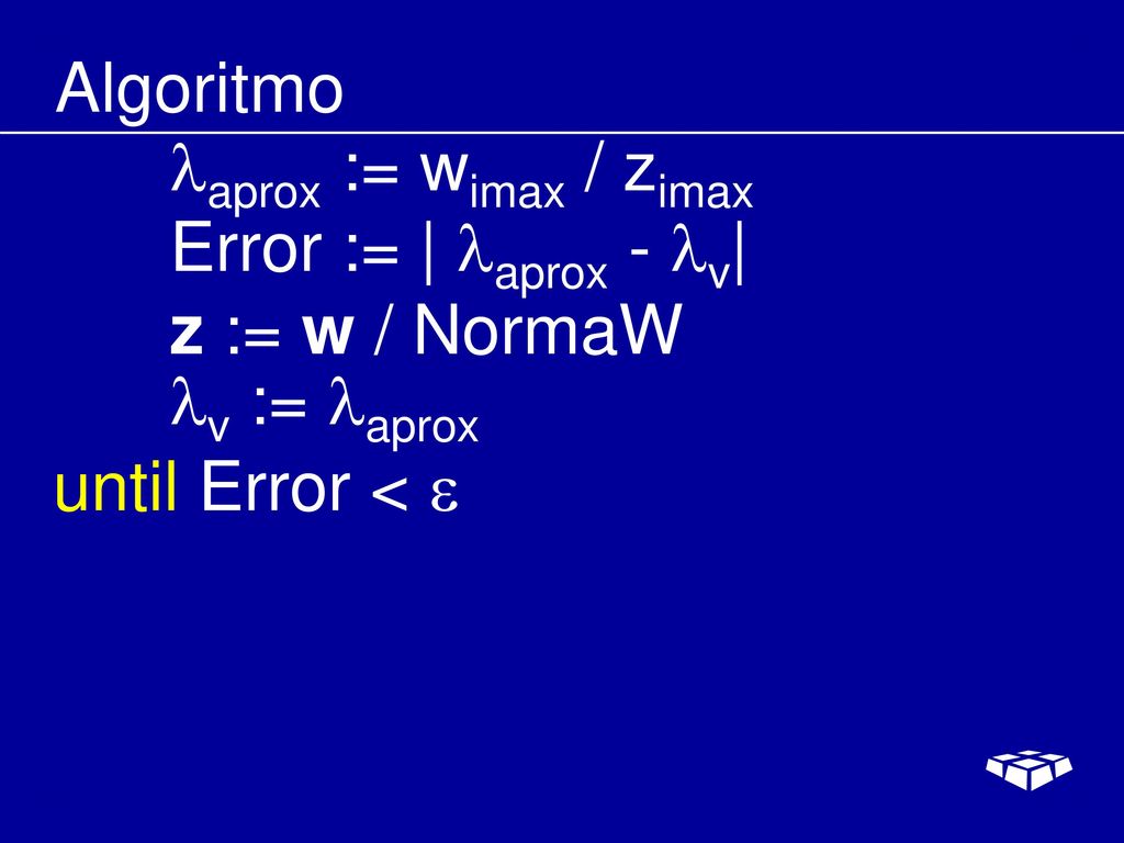 Algoritmo aprox := wimax / zimax. Error := | aprox - v| z := w / NormaW.