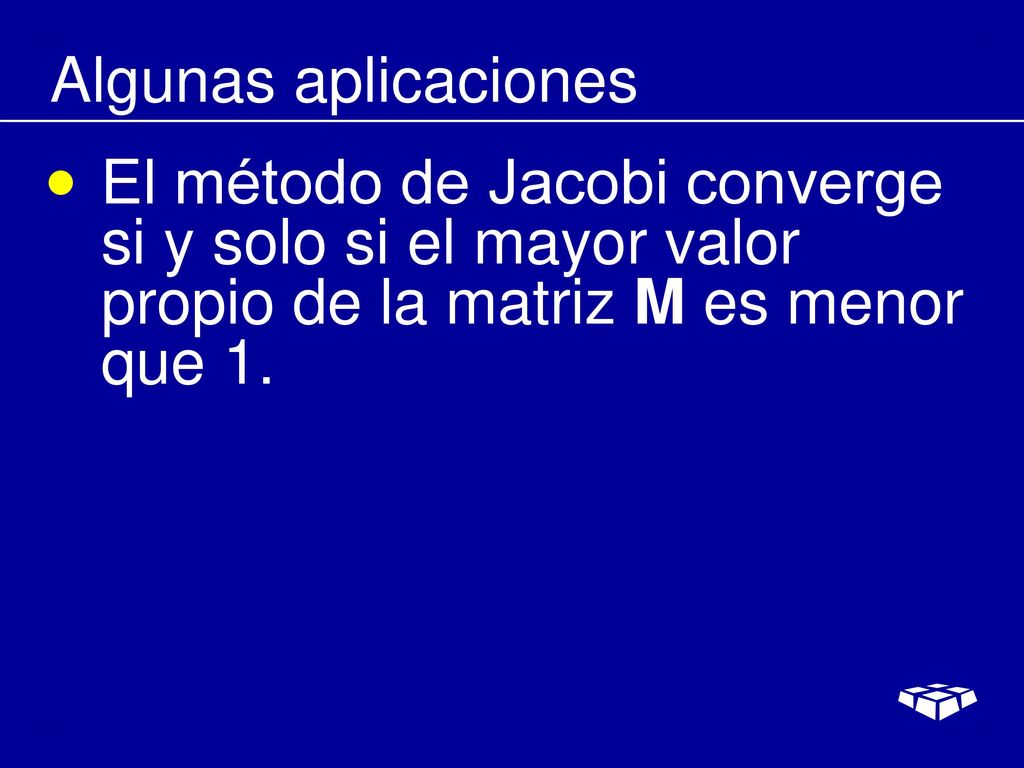 Algunas aplicaciones El método de Jacobi converge si y solo si el mayor valor propio de la matriz M es menor que 1.