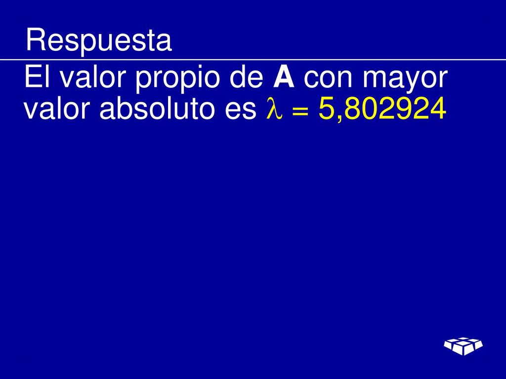 Respuesta El valor propio de A con mayor valor absoluto es  = 5,802924