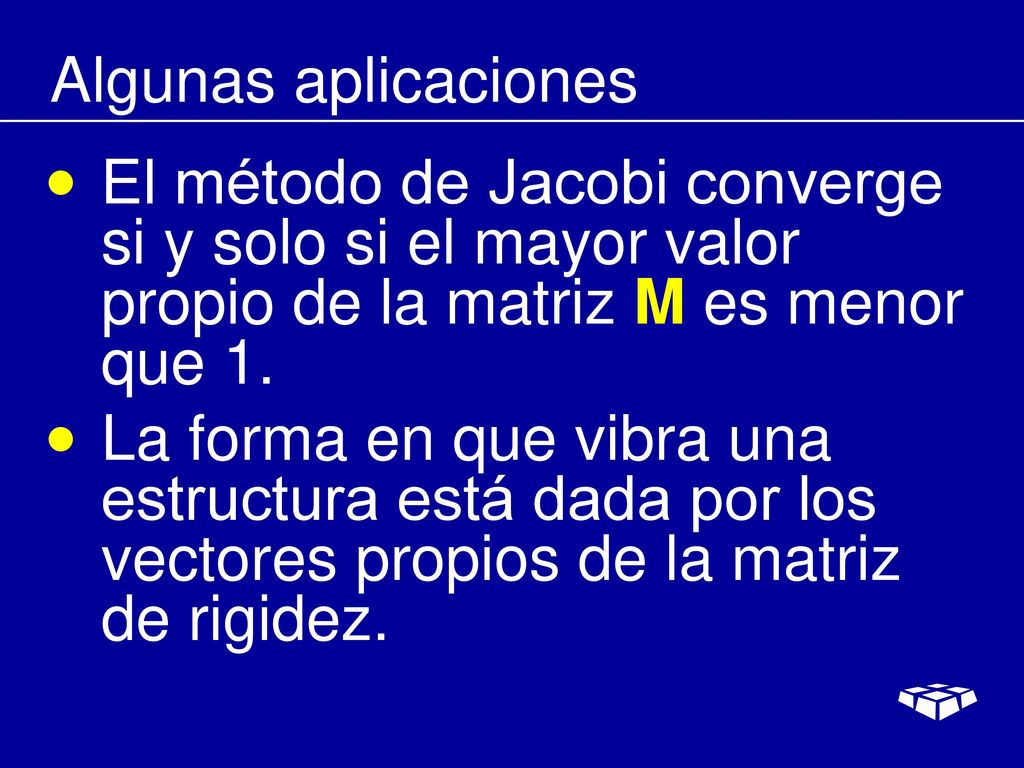 Algunas aplicaciones El método de Jacobi converge si y solo si el mayor valor propio de la matriz M es menor que 1.