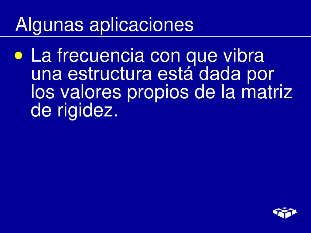 Algunas aplicaciones La frecuencia con que vibra una estructura está dada por los valores propios de la matriz de rigidez.