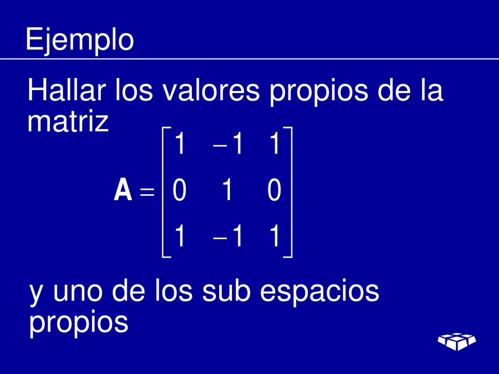 Ejemplo Hallar los valores propios de la matriz y uno de los sub espacios propios