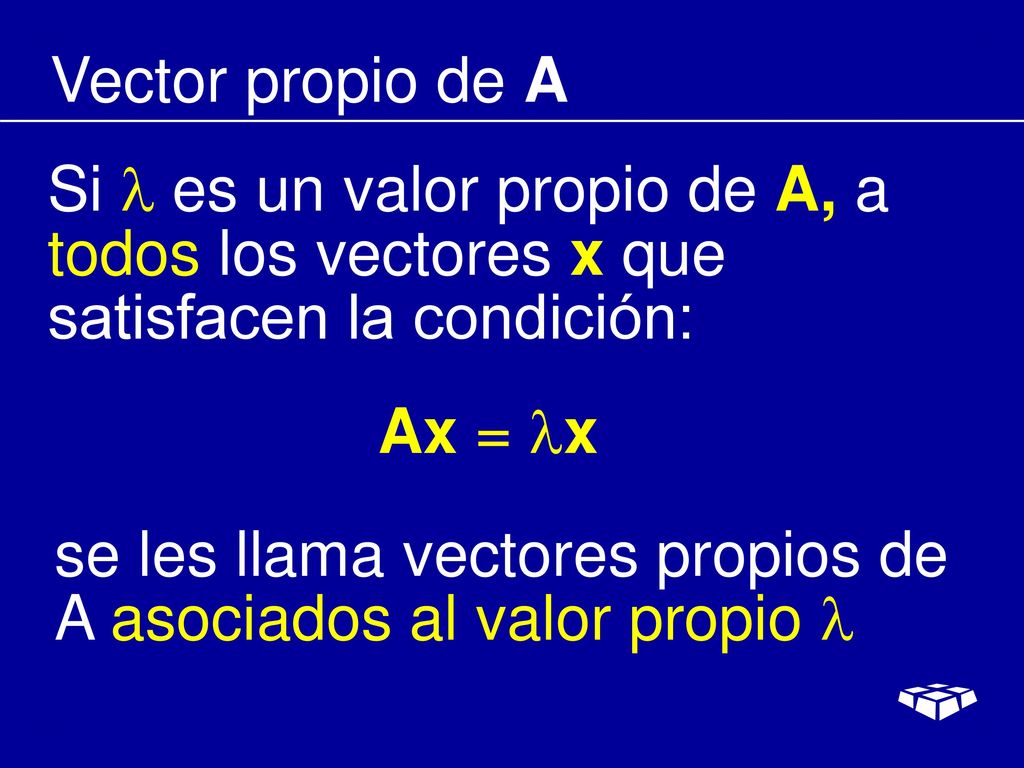 Vector propio de A Si  es un valor propio de A, a todos los vectores x que satisfacen la condición: