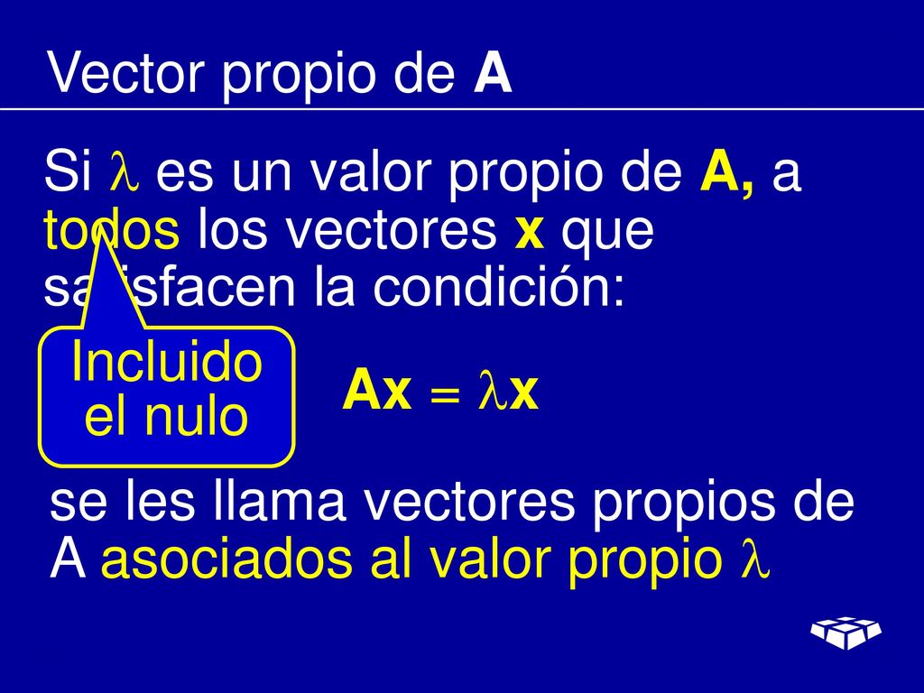 Vector propio de A Si  es un valor propio de A, a todos los vectores x que satisfacen la condición: