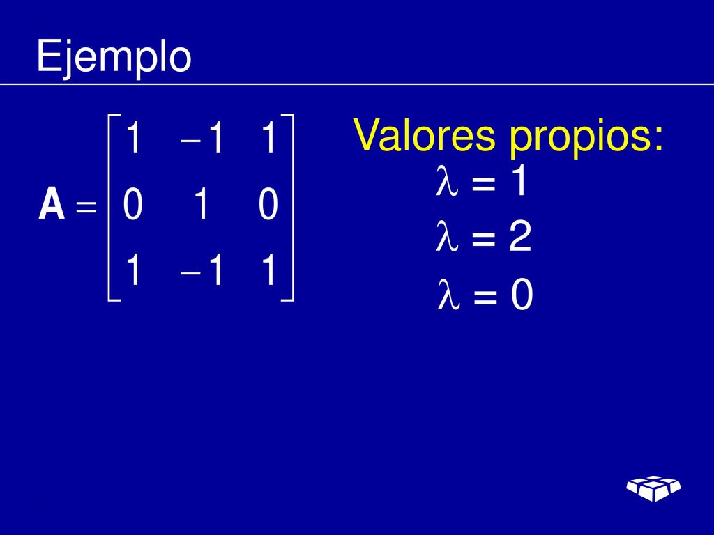 Ejemplo Valores propios:  = 1  = 2  = 0