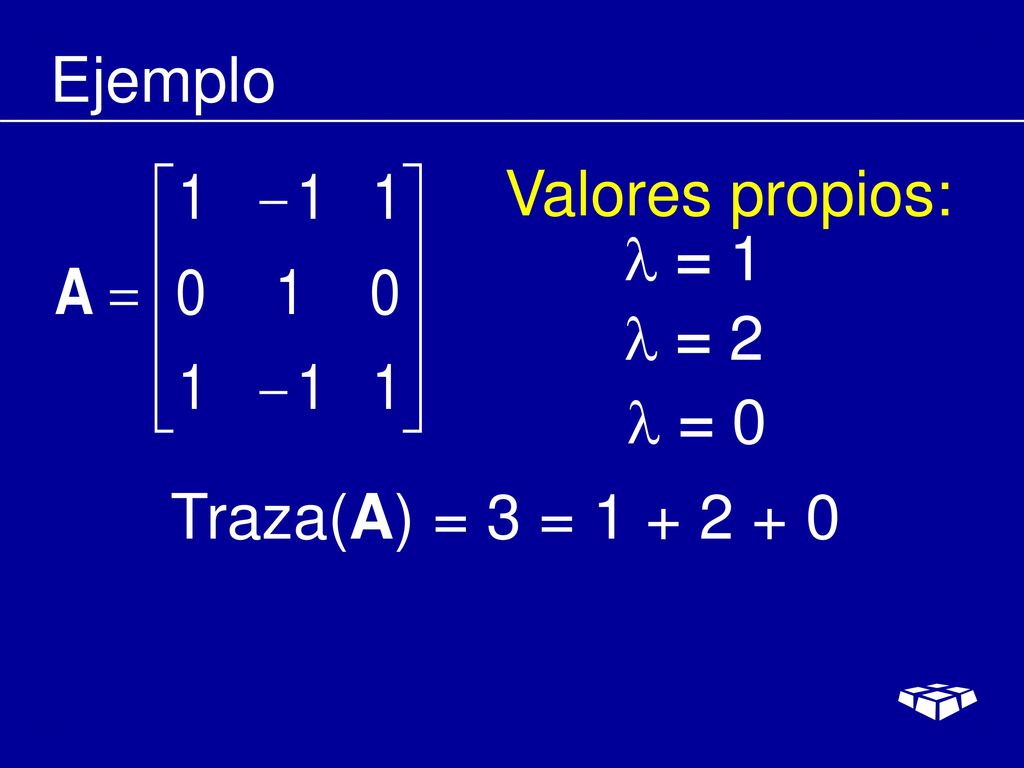Ejemplo Valores propios:  = 1  = 2  = 0 Traza(A) = 3 =