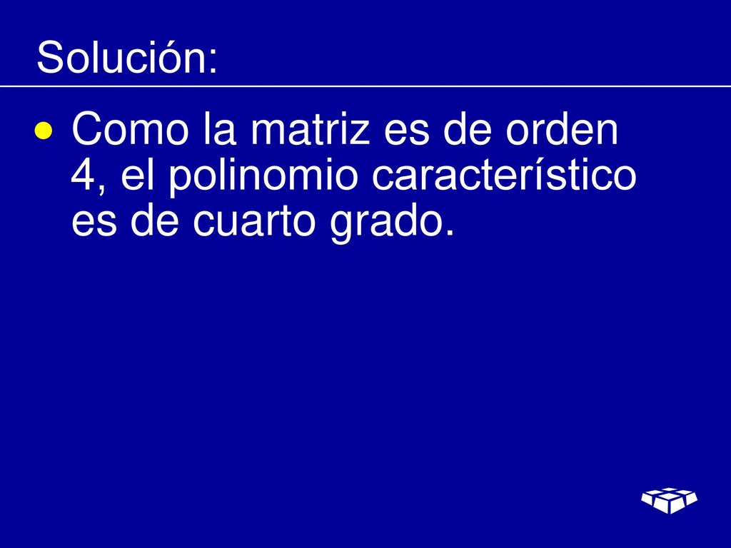 Solución: Como la matriz es de orden 4, el polinomio característico es de cuarto grado.