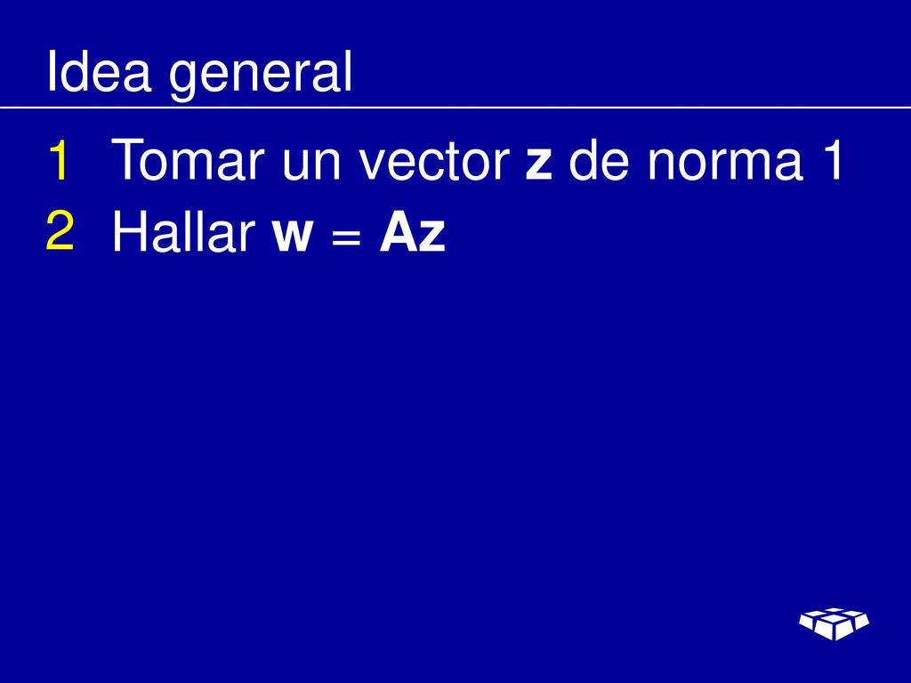 Idea general 1 Tomar un vector z de norma 1 2 Hallar w = Az