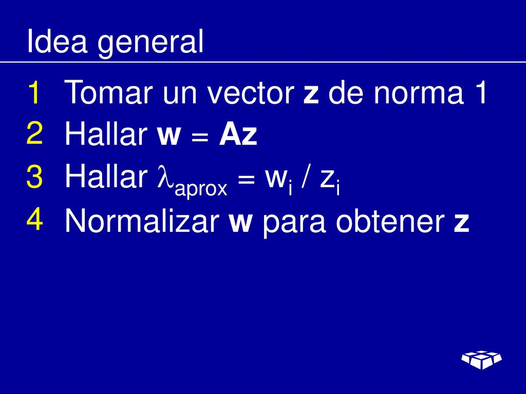 Idea general 1. Tomar un vector z de norma Hallar w = Az. 3. Hallar aprox = wi / zi. 4.
