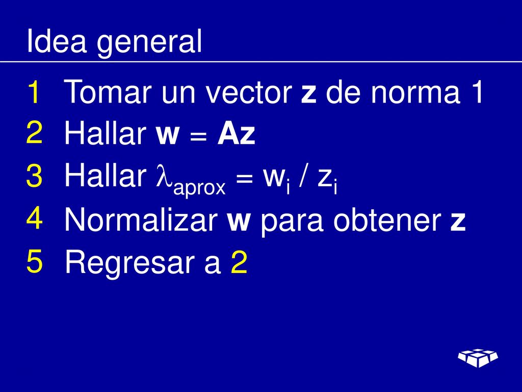 Idea general 1. Tomar un vector z de norma Hallar w = Az. 3. Hallar aprox = wi / zi. 4.