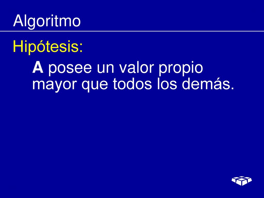 Algoritmo Hipótesis: A posee un valor propio mayor que todos los demás.