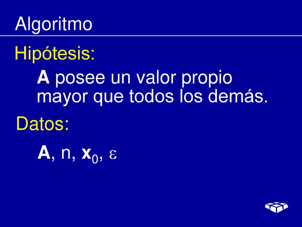 Algoritmo Hipótesis: A posee un valor propio mayor que todos los demás. Datos: A, n, x0, 