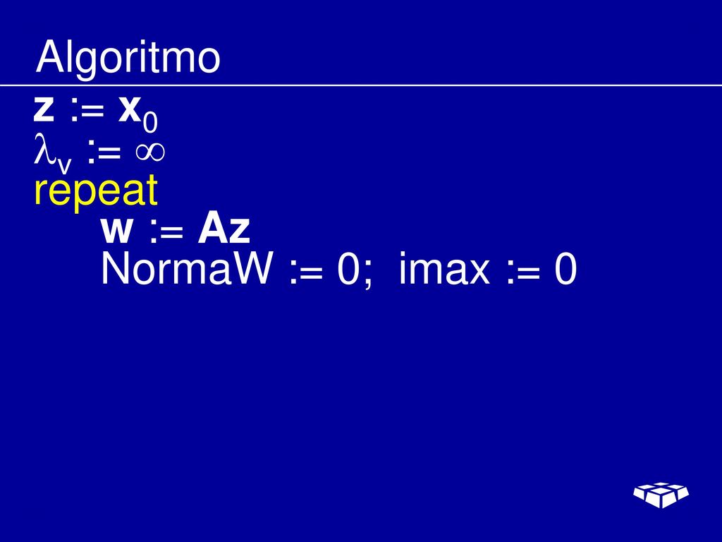 Algoritmo z := x0 v :=  repeat w := Az NormaW := 0; imax := 0