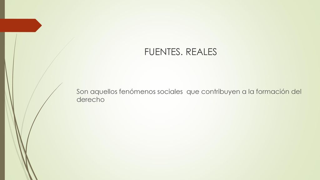 FUENTES. REALES Son aquellos fenómenos sociales que contribuyen a la formación del derecho