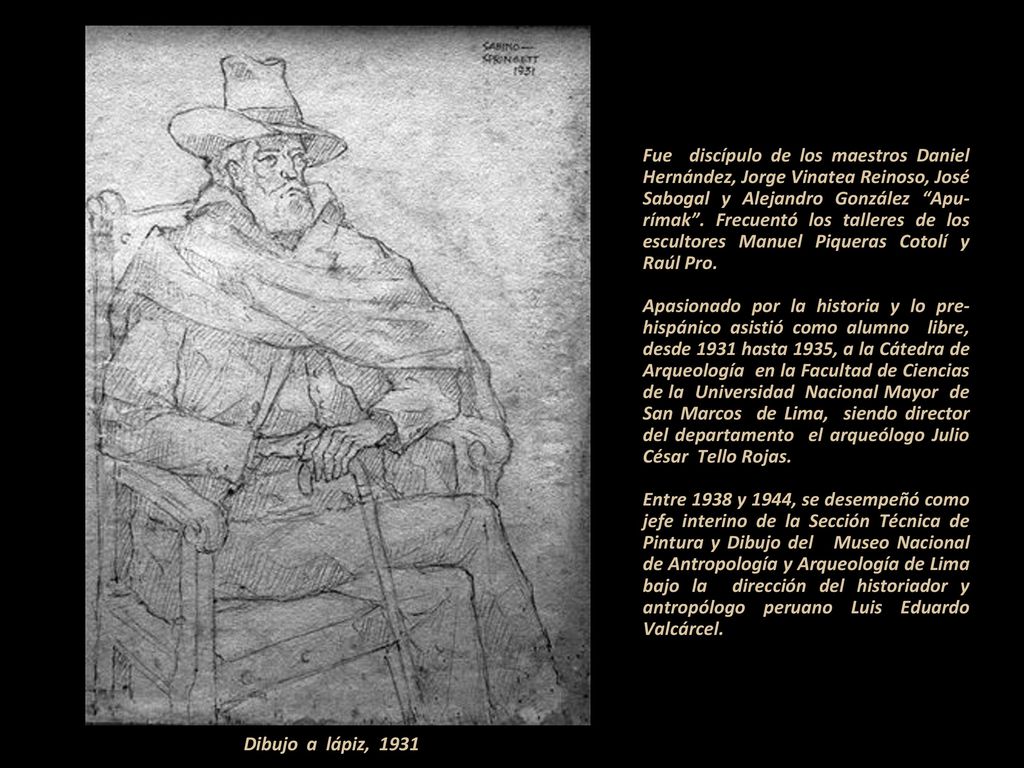 Fue discípulo de los maestros Daniel Hernández, Jorge Vinatea Reinoso, José Sabogal y Alejandro González Apu-rímak . Frecuentó los talleres de los escultores Manuel Piqueras Cotolí y Raúl Pro.
